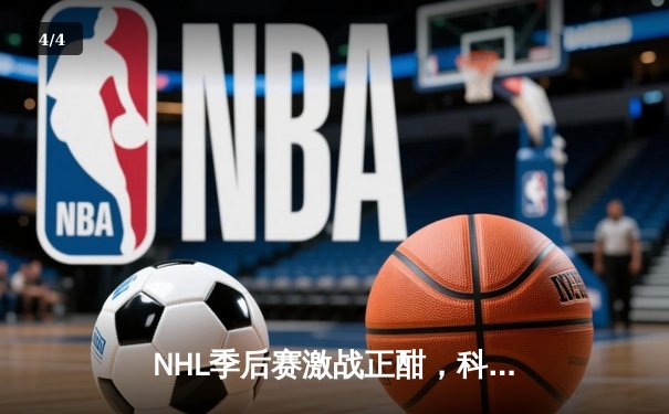 NHL季后赛激战正酣，科罗拉多雪崩队加时绝杀卫冕冠军维加斯金骑士 - 4