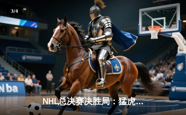 NHL总决赛决胜局：猛虎队3-2险胜风暴队，队长李维斯单场两球锁定冠军 - 3