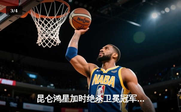 昆仑鸿星加时绝杀卫冕冠军，华裔新星王泰勒独中两元创奇迹 - 3