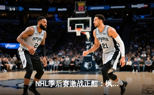 NHL季后赛激战正酣：枫叶加时绝杀棕熊，马修斯独中两元率队夺赛点 - 3