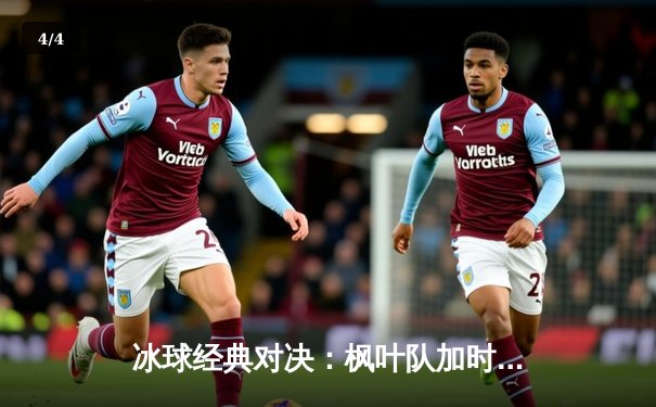 冰球经典对决：枫叶队加时绝杀逆转棕熊，马修斯单场三球创赛季新高 - 4